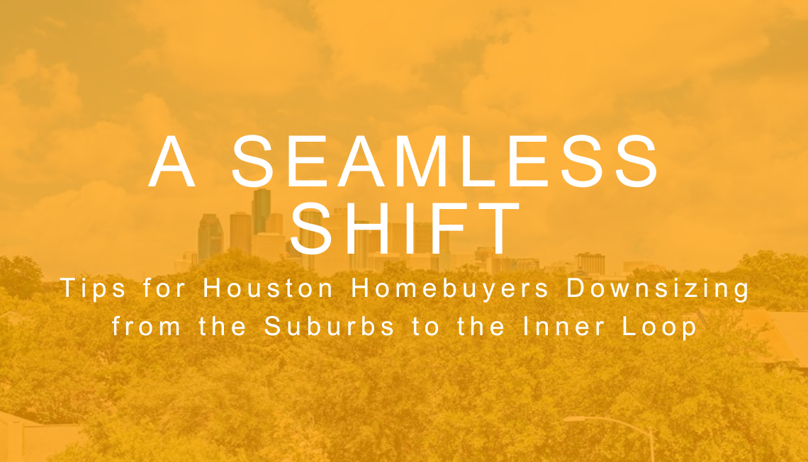 A Seamless Shift: Tips for Houston Homebuyers Downsizing from the Suburbs to the Inner Loop